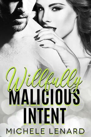 Willfully Malicious Intent by Michele Lenard
