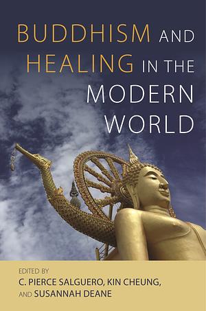 Buddhism and Healing in the Modern World by Kin Cheung, Susannah Deane, C. Pierce Salguero