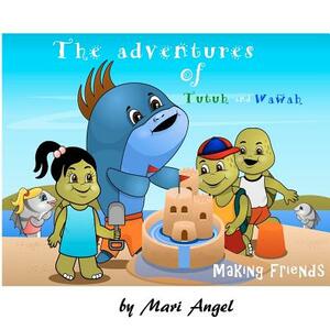 The Adventures of Tutuh and Wawah - Making Friends by Mari Angel