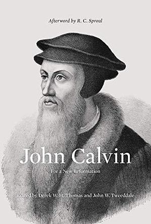 John Calvin: For a New Reformation by John W. Tweeddale, Derek W.H. Thomas, Derek W.H. Thomas