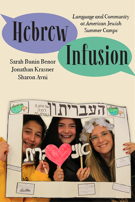 Hebrew Infusion: Language and Community at American Jewish Summer Camps by Sharon Avni, Sarah Bunin Benor, Jonathan Krasner