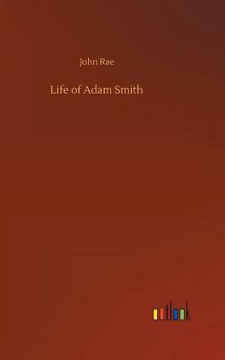 Life of Adam Smith by John Rae