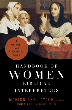 Handbook of Women Biblical Interpreters: A Historical and Biographical Guide by Agnes Choi, Marion Ann Taylor