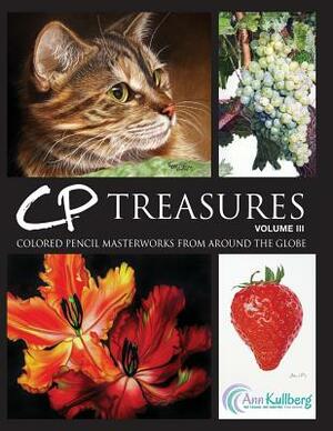 CP Treasures, Volume III: Colored Pencil Masterworks from Around the Globe by Ann Kullberg