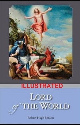 Lord of the World ILLUSTRATED by Robert Hugh Benson