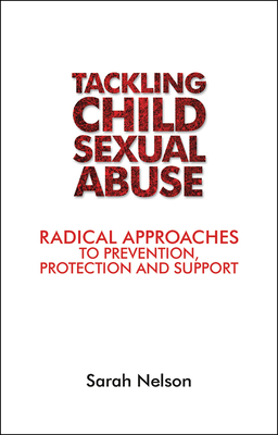 Tackling Child Sexual Abuse: Radical Approaches to Prevention, Protection and Support by Sarah Nelson