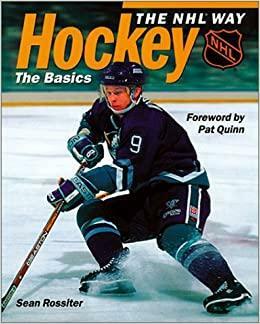 Hockey the NHL Way: The Basics by Pat Quinn, Sean Rossiter