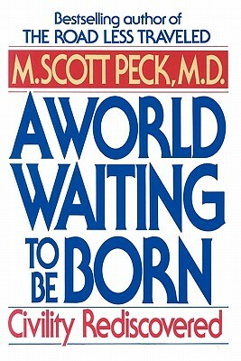 A World Waiting to Be Born: Civility Rediscovered by M. Scott Peck