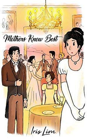 Mothers Know Best: A Pride and Prejudice Variation Romance by Iris Lim, A Lady