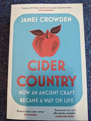 Cider Country: How an Ancient Craft Became a Way of Life by James Crowden