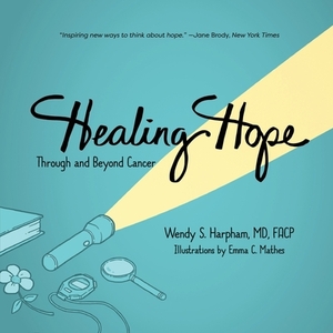 Healing Hope: Through and Beyond Cancer by Wendy S. Harpham