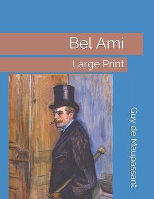 Bel Ami: Large Print by Guy de Maupassant