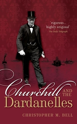Churchill and the Dardanelles by Christopher M. Bell