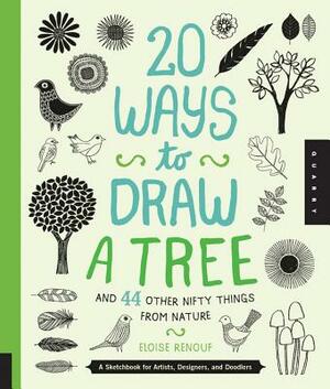 20 Ways to Draw a Tree and 44 Other Nifty Things from Nature: A Sketchbook for Artists, Designers, and Doodlers by Eloise Renouf