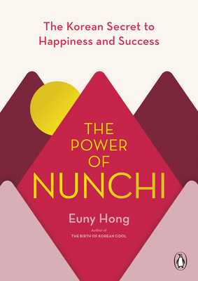 The Power of Nunchi: The Korean Secret to Happiness and Success by Euny Hong