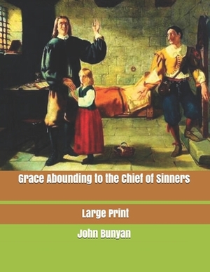 Grace Abounding to the Chief of Sinners: Large Print by John Bunyan