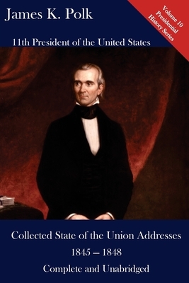James K. Polk: Collected State of the Union Addresses 1845 - 1848: Volume 10 of the Del Lume Executive History Series by James K. Polk