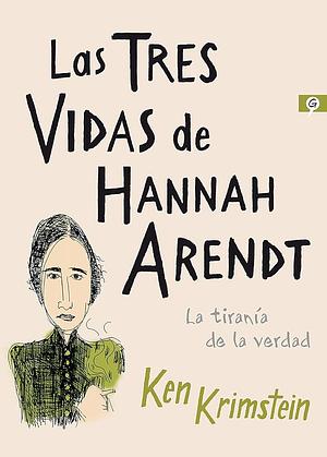 Las tres vidas de Hannah Arendt: La tiranía de la verdad by Ken Krimstein