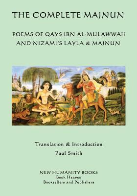 The Complete Majnun: Poems of Qays Ibn al-Mulawwah and Nizami's Layla & Majnun by Paul Smith, Nizami, Majnun
