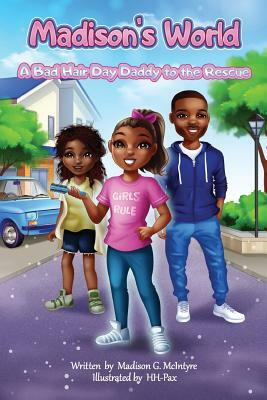 Madison's World: A Bad Hair Day Daddy to the Rescue by Madison G. McIntyre