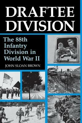 Draftee Division: The 88th Infantry Division in World War II by John Sloan Brown