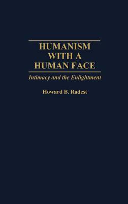 Humanism with a Human Face: Intimacy and the Enlightenment by Howard Radest