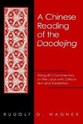 A Chinese Reading of the Daodejing: Wang Bi's Commentary on the Laozi with Critical Text and Translation by Laozi, Rudolf G. Wagner