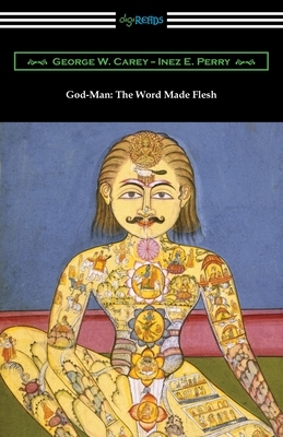 God-Man: The Word Made Flesh by Inez Eudora Perry, George W. Carey