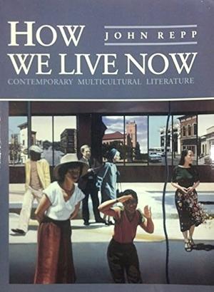 How We Live Now: Contemporary Multicultural Literature by John Repp