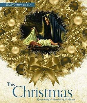 The Symbols of Christmas: Finding Meaning in the Symbols of the Season by Rachelle Pace Castor