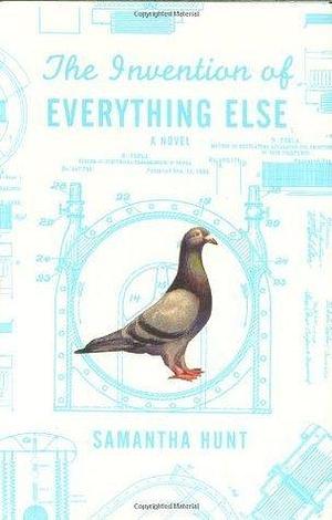 The Invention of Everything Else: A Novel by Samantha Hunt, Samantha Hunt