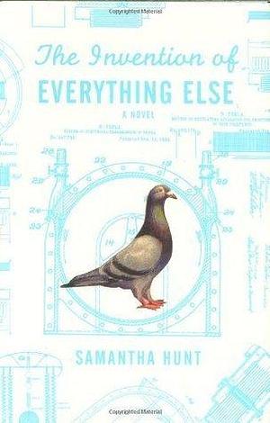 The Invention of Everything Else: A Novel by Samantha Hunt