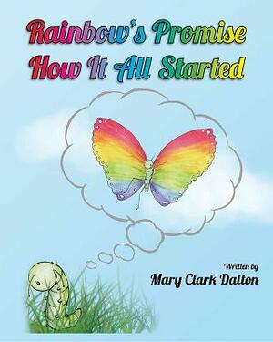 Rainbow's Promise: How It All Started by Mary Clark Dalton