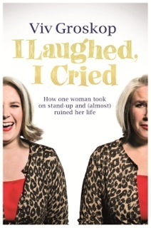 I Laughed, I Cried: How One Woman Took On Stand-Up and (Almost) Ruined Her Life by Viv Groskop