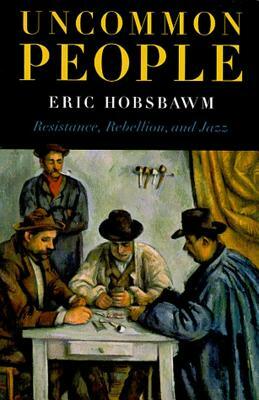 Uncommon People: Resistance, Rebellion And Jazz by Eric Hobsbawm