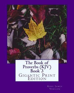 The Book of Proverbs (KJV) Book 3: Gigantic Print Edition by King James Version