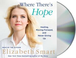 Where There's Hope: Healing, Moving Forward, and Never Giving Up by Elizabeth A. Smart