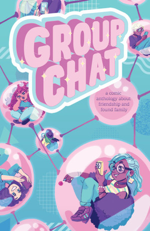 Group Chat - A Comics Anthology about Friendship and Found Family by Jen Overstreet, Ashley Gallagher, Rachel Weiss, Paloma Hernando, Lara Willard, Joanna Marsh, Ashley Robin Franklin, Cait Zellers, Gabriela Gutiérrez, Carolyn Calabrese, Fleur Sciortino, Julia Hutchinson, Vreni Stollberger, Kels Choo, Little Corvus, Michelle Gruppetta, Katherine Lang, Jenny Mott, Vixie Bee, stc019, Kaz Rowe, Gianna Meola, N. Queen, David Tarafa