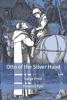 Otto of the Silver Hand: Large Print by Howard Pyle