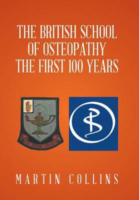 The British School of Osteopathy the First 100 Years by Martin Collins