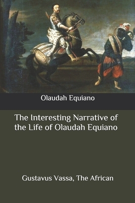 The Interesting Narrative of the Life of Olaudah Equiano: Gustavus Vassa, The African by Olaudah Equiano