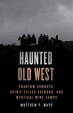 Haunted Old West by Matthew P. Mayo, Matthew P. Mayo