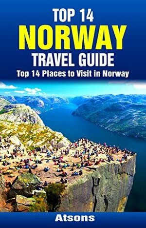 Top 14 Places to Visit in Norway - Top 14 Norway Travel Guide (Includes Oslo, The Fjords, Bergen, Tromso, Trondheim, Stavanger, & More) (Europe Travel Series Book 43) by Atsons