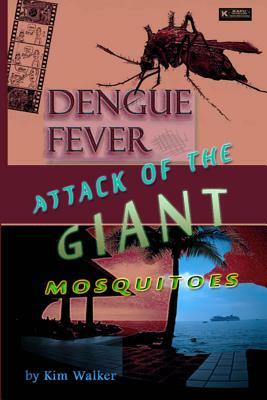 Dengue Fever: Attack of the Giant Mosquitoes by Kim Walker