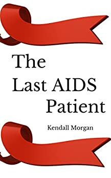 The Last AIDS Patient by Kendall Morgan