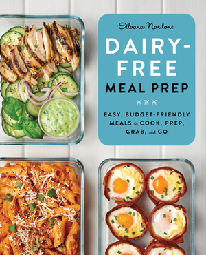 Dairy Free Meal Prep: Easy, Budget-Friendly Meals to Cook, Prep, Grab, and Go by Silvana Nardone