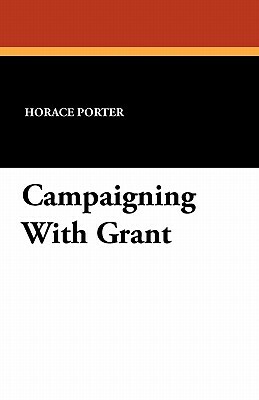 Campaigning with Grant by Horace Porter