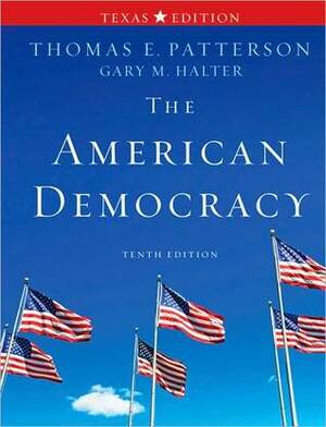 The American Democracy, Texas Edition by Thomas E. Patterson, Gary M. Halter