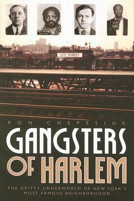 Gangsters of Harlem: The Gritty Underworld of New York's Most Famous Neighborhood by Ron Chepesiuk