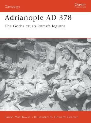 Adrianople Ad 378: The Goths Crush Rome's Legions by Simon Macdowall